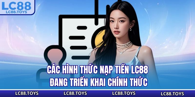 Các hình thức nạp tiền LC88 đang triển khai chính thức