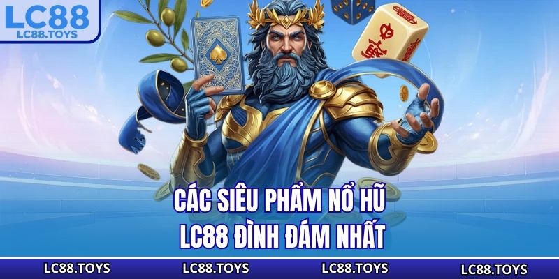 Các siêu phẩm nổ hũ LC88 đình đám nhất