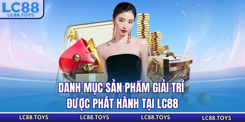 Danh mục sản phẩm giải trí được phát hành tại LC88