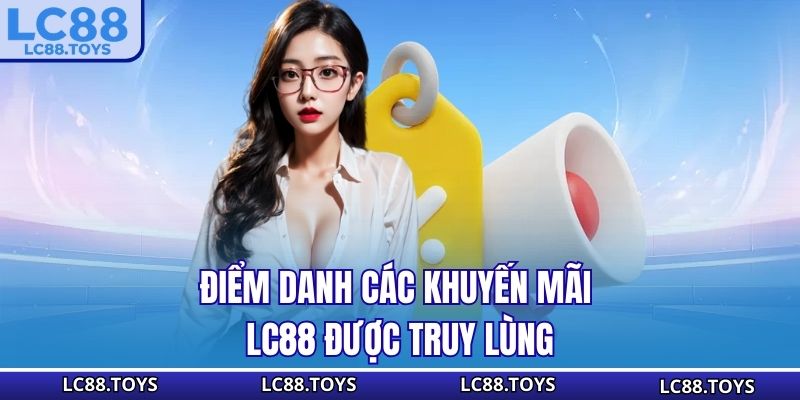 Điểm danh các khuyến mãi LC88 được truy lùng
