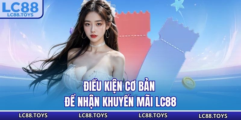 Điều kiện cơ bản để nhận khuyến mãi LC88