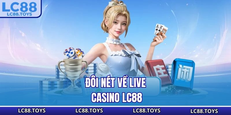 Đôi nét về Live Casino LC88