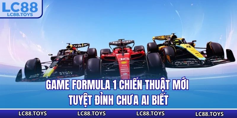 Game Formula 1 - Chiến Thuật Mới Tuyệt Đỉnh Chưa Ai Biết