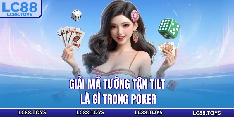 Giải mã tường tận Tilt là gì trong Poker