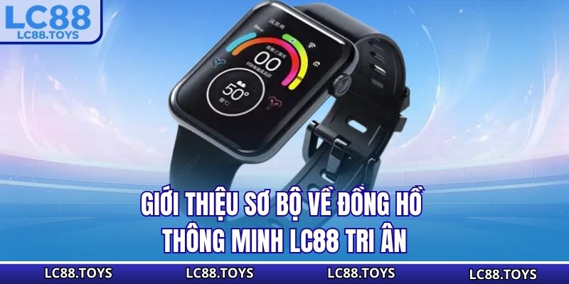 Giới thiệu sơ bộ về đồng hồ thông minh - LC88 tri ân