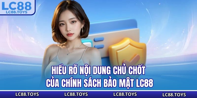 Hiểu rõ nội dung chủ chốt của chính sách bảo mật LC88