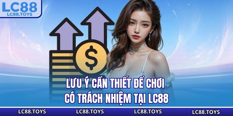 Lưu ý cần thiết để chơi có trách nhiệm tại LC88