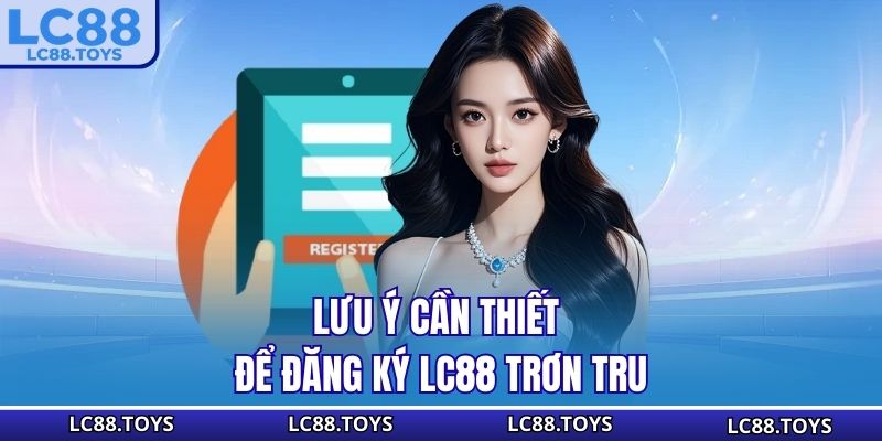 Lưu ý cần thiết để đăng ký LC88 trơn tru