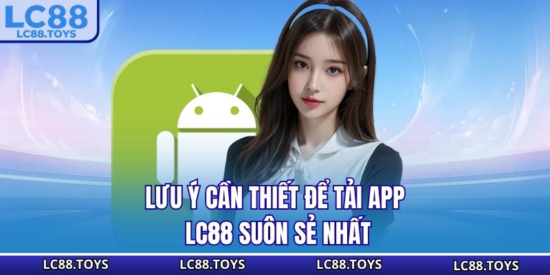 Lưu ý cần thiết để tải app LC88 suôn sẻ nhất