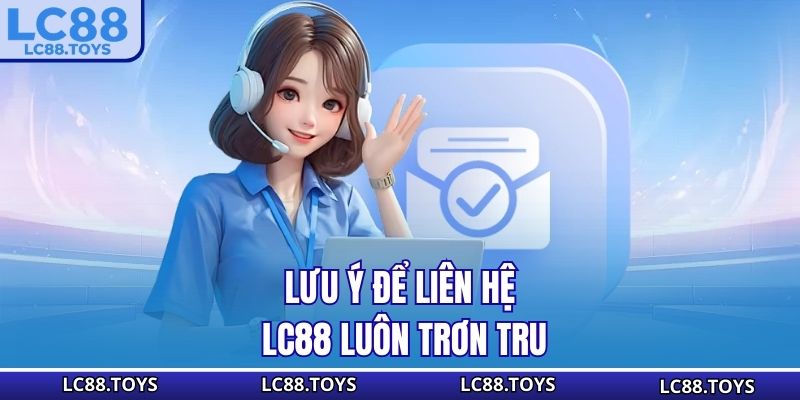 Lưu ý để liên hệ LC88 luôn trơn tru