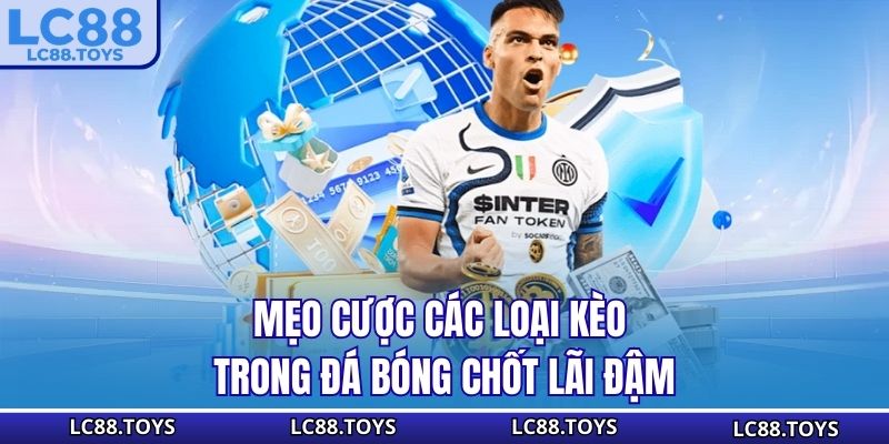 Mẹo cược các loại kèo trong đá bóng chốt lãi đậm