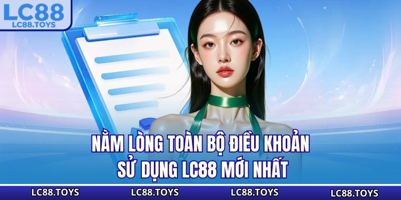 Nằm lòng toàn bộ điều khoản sử dụng LC88 mới nhất