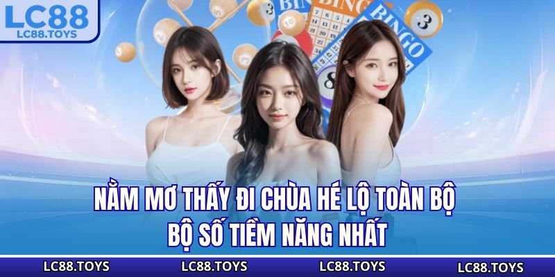 Nằm Mơ Thấy Đi Chùa - Hé Lộ Toàn Bộ Bộ Số Tiềm Năng Nhất