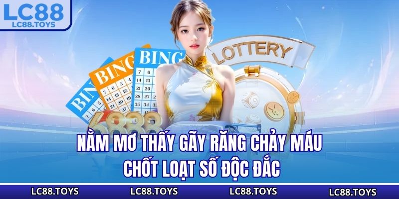 Nằm Mơ Thấy Gãy Răng Chảy Máu - Chốt Loạt Số Độc Đắc