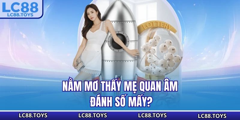 Nằm mơ thấy mẹ quan âm đánh số mấy?