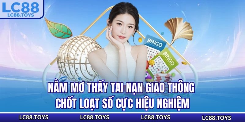 Nằm Mơ Thấy Tai Nạn Giao Thông - Chốt Loạt Số Cực Hiệu Nghiệm