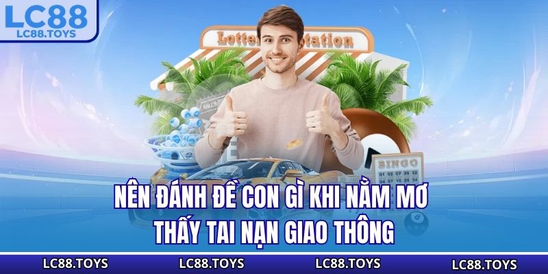 Nên đánh đề con gì khi nằm mơ thấy tai nạn giao thông
