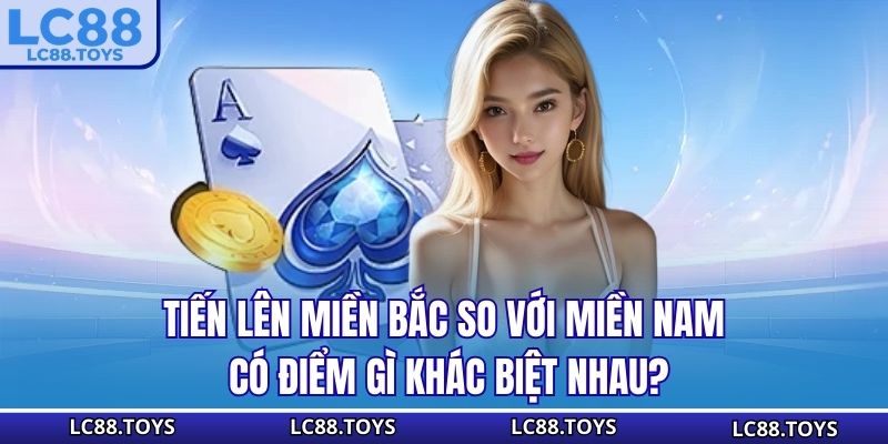 Tiến Lên Miền Bắc So Với Miền Nam Có Điểm Gì Khác Biệt Nhau?