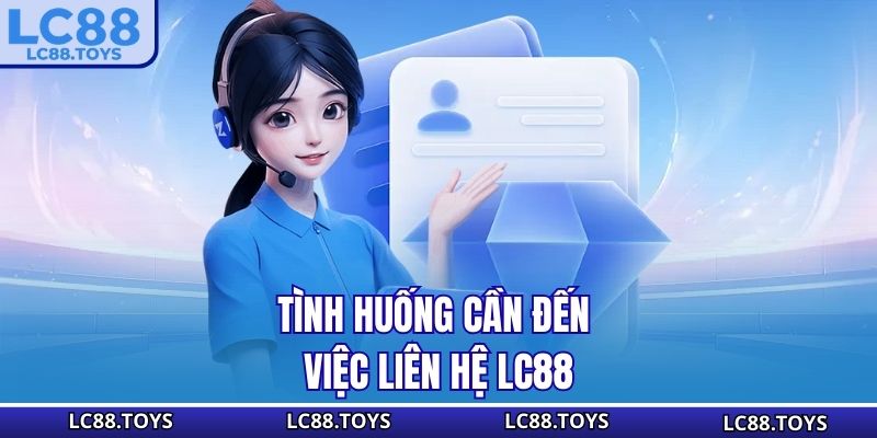 Tình huống cần đến việc liên hệ LC88