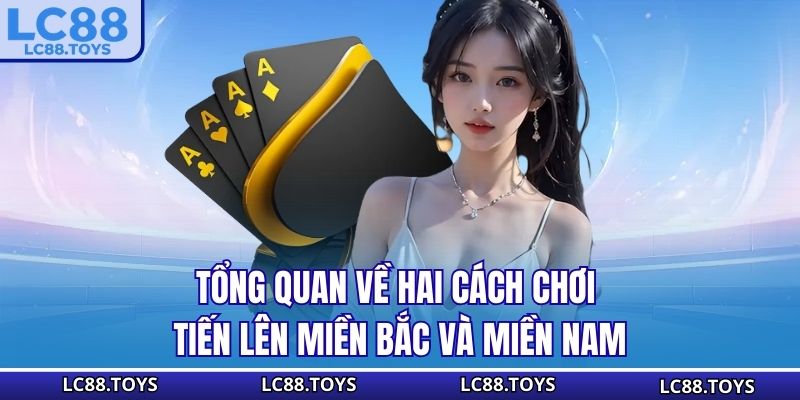 Tổng quan về hai cách chơi Tiến Lên Miền Bắc và Miền Nam