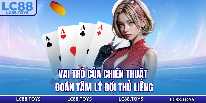 Vai trò của chiến thuật đoán tâm lý đổi thủ Liêng