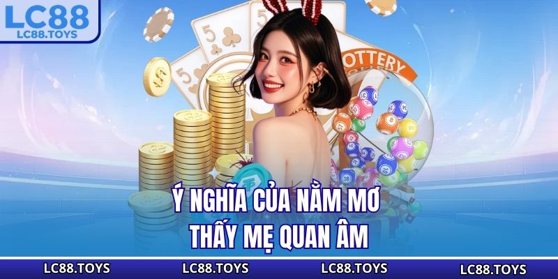 Ý nghĩa của nằm mơ thấy mẹ quan âm